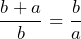 \[ \frac{b + a}{b} = \frac{b}{a} \]