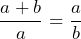 \[ \frac{a + b}{a} = \frac{a}{b} \]